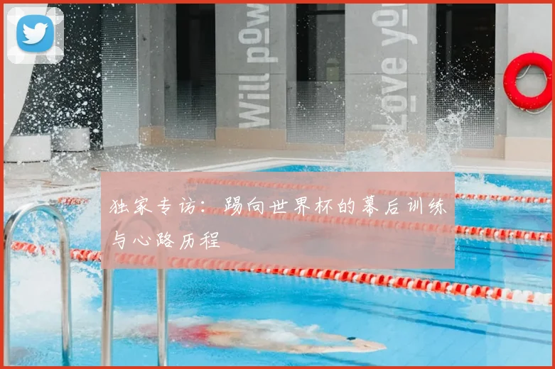 独家专访:踢向世界杯的幕后训练与心路历程