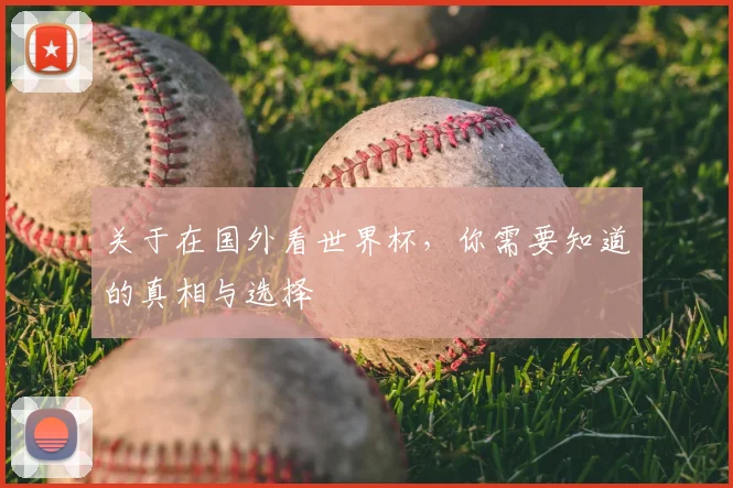 关于在国外看世界杯,你需要知道的真相与选择