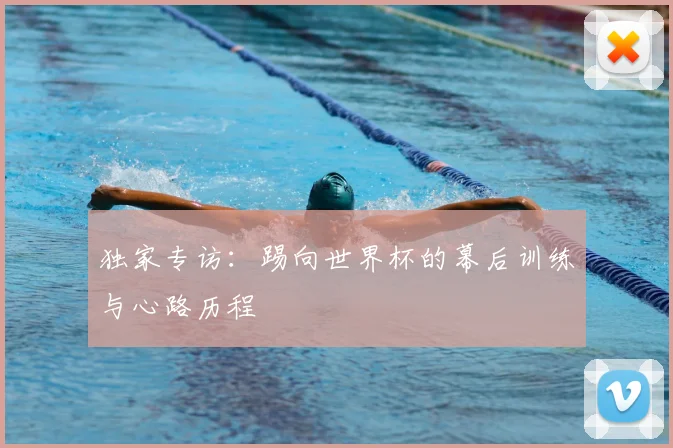 独家专访:踢向世界杯的幕后训练与心路历程