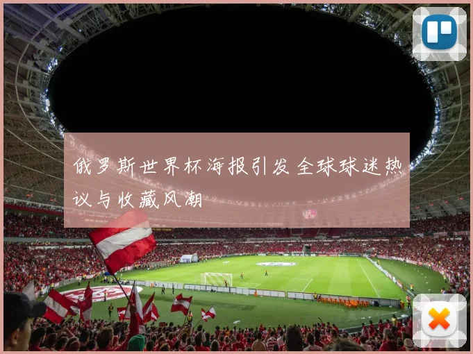 俄罗斯世界杯海报引发全球球迷热议与收藏风潮