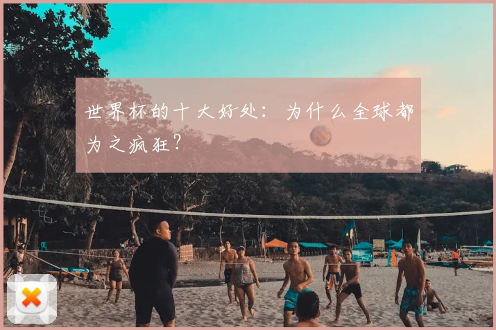 世界杯的十大好处:为什么全球都为之疯狂?